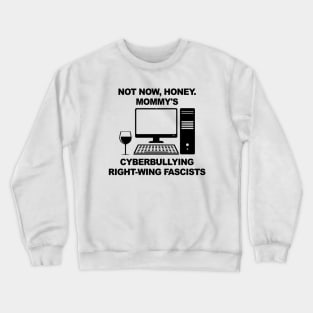 Not Now Honey... Mommy's Cyberbullying Right-Wing Fascists Crewneck Sweatshirt